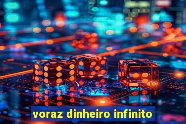 voraz dinheiro infinito